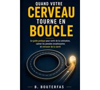 Quand votre cerveau tourne en boucle: Le guide pratique pour sortir de la rumination, calmer les pensées envahissantes et retrouver de la clarté
