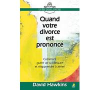 Quand votre divorce est prononcé: Comment guérir de la blessure et réapprendre à aimer