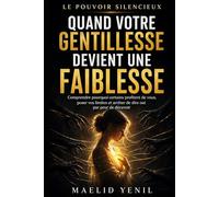 Quand votre gentillesse devient une faiblesse: Comprendre pourquoi certains profitent de vous, poser vos limites et arrêter de dire oui par peur de décevoir