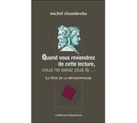 Quand vous reviendrez de cette lecture, vous ne serez plus là... La Voie de la métamorphose La voie de la métamorphose - Michel Chiambretto - Le Mercure Dauphinois - broché - Essai