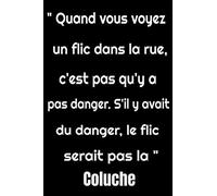 "Quand vous voyez un flic dans la rue, c'est pas qu'y a pas danger. S'il y avait du danger le flic serait pas la" Coluche: Citation carnet de notes ... de, Citation célèbre de l'humoriste Coluche