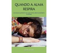 QUANDO A ALMA RESPIRA: um encontro profundo com a paz interior, além da ansiedade e do estresse