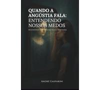 QUANDO A ANGÚSTIA FALA: ENTENDENDO NOSSOS MEDOS: Reconhecendo e Gerenciando Nossos Sentimentos