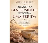 QUANDO A GENEROSIDADE SE TORNA UMA FERIDA: COMO DAR DEMAIS PODE SE TORNAR UMA FORMA DE PEDIR PARA SER AMADO