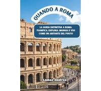 Quando a Roma: La guida definitiva a Roma: pianifica, esplora, mangia e vivi come un abitante del posto