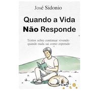Quando a Vida Não Responde: Textos sobre continuar vivendo quando nada sai como esperado