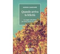 Quando arriva la felicità. Un viaggio nella Bibbia per chi ha messo di crederci