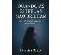 Quando as Estrelas Não Brilham.: Uma história de fé, esperança e renascimento.