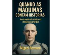 QUANDO AS MÁQUINAS CONTAM HISTÓRIAS: A extraordinária história da inteligência artificial