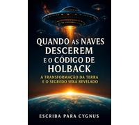 QUANDO AS NAVES DESCEREM E O CÓDIGO DE HOLBACK: A Transformação da Terra e o Segredo Será Revelado