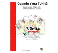 Quando c'era l'Unità. La storia vista dal giornale fondato da Antonio Gramsci