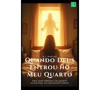 Quando Deus Entrou no Meu Quarto: Uma alma perdida. Um quarto silencioso. Um encontro eterno.