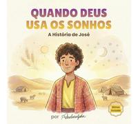 Quando Deus Usa os Sonhos A História de José: Uma História Bíblica para Crianças (6-10 anos)