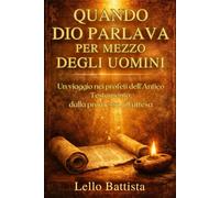 QUANDO DIO PARLAVA PER MEZZO DEGLI UOMINI: Un viaggio nei profeti dell’Antico Testamento, dalla promessa all’attesa