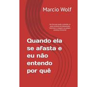 Quando ela se afasta e eu não entendo por quê: Um livro que ajuda a entender os sinais invisíveis do afastamento feminino e a resgatar sua própria presença emocional