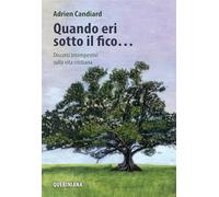 Quando eri sotto il fico... Discorsi intempestivi sulla vita cristiana. Nuova ediz.