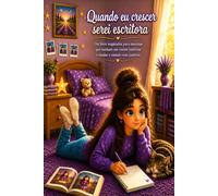 Quando eu crescer serei escritora: Um livro inspirador para meninas que sonham em contar histórias e mudar o mundo com palavras