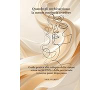 Quando gli occhi tacciono la mente comincia a vedere: Guida pratica per sviluppare la visione senza occhi (ESP) e la percezione intuitiva passo dopo passo