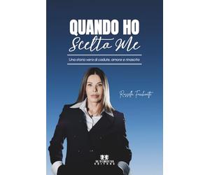 Quando ho scelto me: Una storia vera di cadute, amore e rinascita