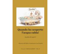 Quando ho scoperto l’acqua calda!: La gioia di capire - Memorie dell’Ufficio Complicazioni Cose Semplici