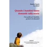 Quando I Bambini Fanno Domande Sulla Morte. Una Guida Per Bambini, Genitori Ed Educatori
