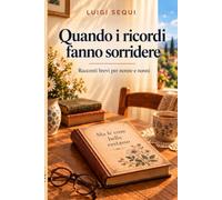 Quando i ricordi fanno sorridere: Racconti brevi per nonne e nonni