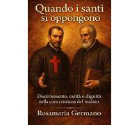 Quando i santi si oppongono: Discernimento, carità e dignità nella cura cristiana del malato | con San Camillo de Lellis e San Filippo Neri