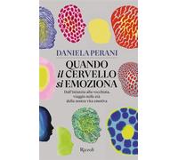 Quando il cervello si emoziona Dall'infanzia alla vecchiaia, viaggio nelle età nostra della nostra vita emotiva - Daniela Perani - Rizzoli - ebook (ePub) - Livre