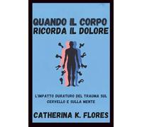 Quando il corpo ricorda il dolore: L'impatto duraturo del trauma sul cervello e sulla mente
