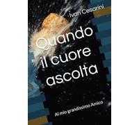 Quando il cuore ascolta: Al mio grandissimo Amico