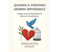 QUANDO IL PERDONO SEMBRA IMPOSSIBILE: Viaggio verso la libertàOltre il dolore e il tradimento