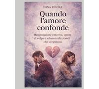 Quando l’amore confonde: Manipolazione emotiva, senso di colpa e schemi relazionali che si ripetono
