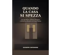 Quando la casa si spezza Crisi dei legami, violenza domestica e fallimento educativo nel nostro tempo: Cronaca del legame ferito e della società che non educa più