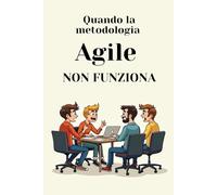Quando la metodologia Agile non funziona. Scopri i limiti e le soluzioni alternative. Team building, Agile, Waterfall, metodologie, informatica, ... product owner, scrum master, business