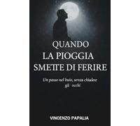 QUANDO LA PIOGGIA SMETTE DI FERIRE: Un passo nel buio, senza chiudere gli occhi