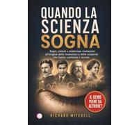 QUANDO LA SCIENZA SOGNA: Sogni, visioni e misteriose rivelazioni all’origine delle invenzioni e delle scoperte che hanno cambiato il mondo
