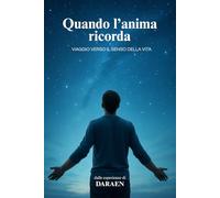 Quando l'anima ricorda: Viaggio verso il senso della vita