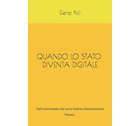 Quando lo Stato diventa digitale: Dall'e-Government allo Stato digitale - Volume I