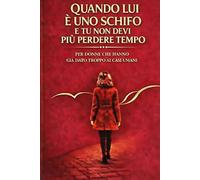 Quando lui è uno schifo e tu non devi più perdere tempo: Per donne che hanno già dato troppo ai casi umani