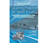 Quando Napoli le dava a tutti. Quei favolosi anni 60 di sport e di vita fino al tempo di Diego Armando Maradona