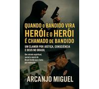 Quando o Bandido Vira Herói e o Herói é Chamado de Bandido: Um Clamor por Justiça, Consciência e Deus no Brasil: Um retrato espiritual, social e moral do Brasil ferido que clama por redenção