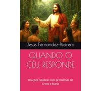 QUANDO O CÉU RESPONDE: Orações católicas com promessas de Cristo e Maria