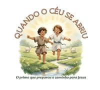QUANDO O CÉU SE ABRIU: O primo que preparou o caminho para Jesus