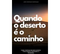 Quando o Deserto é o Caminho: Como confiar em Deus quando tudo parece contrário à promessa