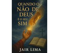 Quando o Não de Deus é o Seu Sim: Uma obra para os que buscam propósito mesmo nas negativas celestiais