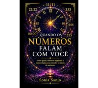 QUANDO OS NÚMEROS FALAM COM VOCÊ: Horas iguais, números angelicais e numerologia para entender os sinais do universo.