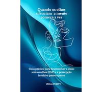 Quando os olhos silenciam a mente começa a ver: Guia prático para desenvolver a visão sem os olhos (ESP) e a percepção intuitiva passo a passo