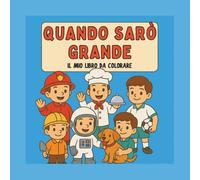 Quando sarò grande: Il mio libro da colorare