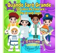 QUANDO SARÒ GRANDE: Un Libro da Colorare Dei Grandi Sogni: Libro da Colorare a Tema "Quando Sarò Grande" con Diverse Professioni e Sogni per il Futuro dei Bambini