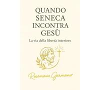 QUANDO SENECA INCONTRA GESÙ: La via della libertà interiore